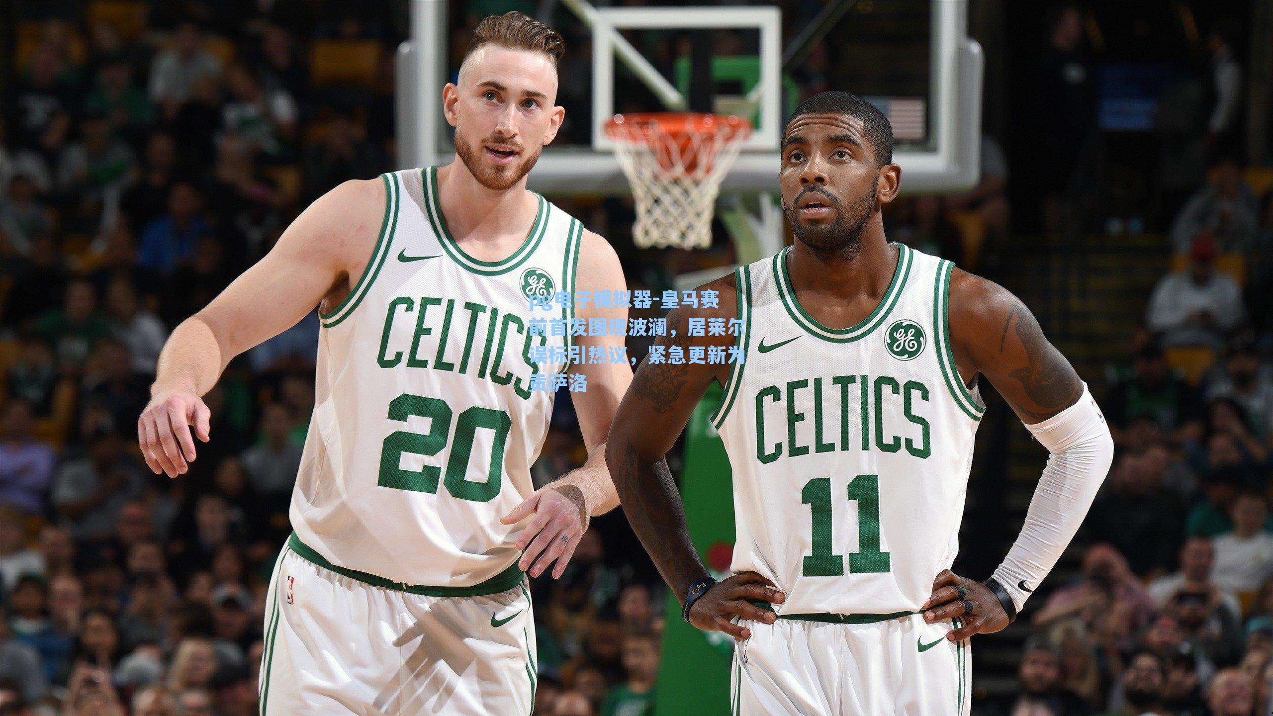 皇马赛前首发图现波澜，居莱尔误标引热议，紧急更新为贡萨洛