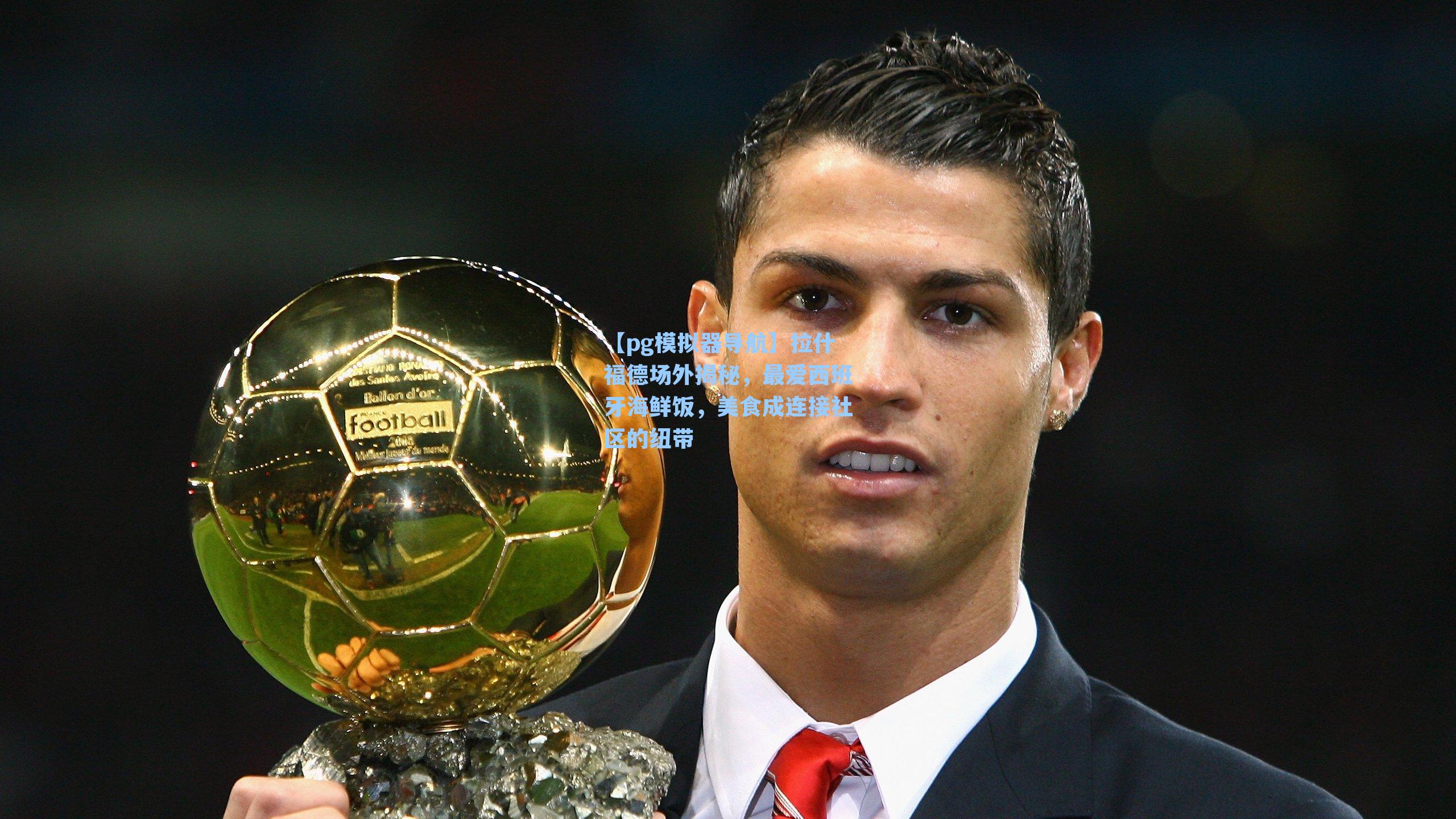 拉什福德场外揭秘，最爱西班牙海鲜饭，美食成连接社区的纽带