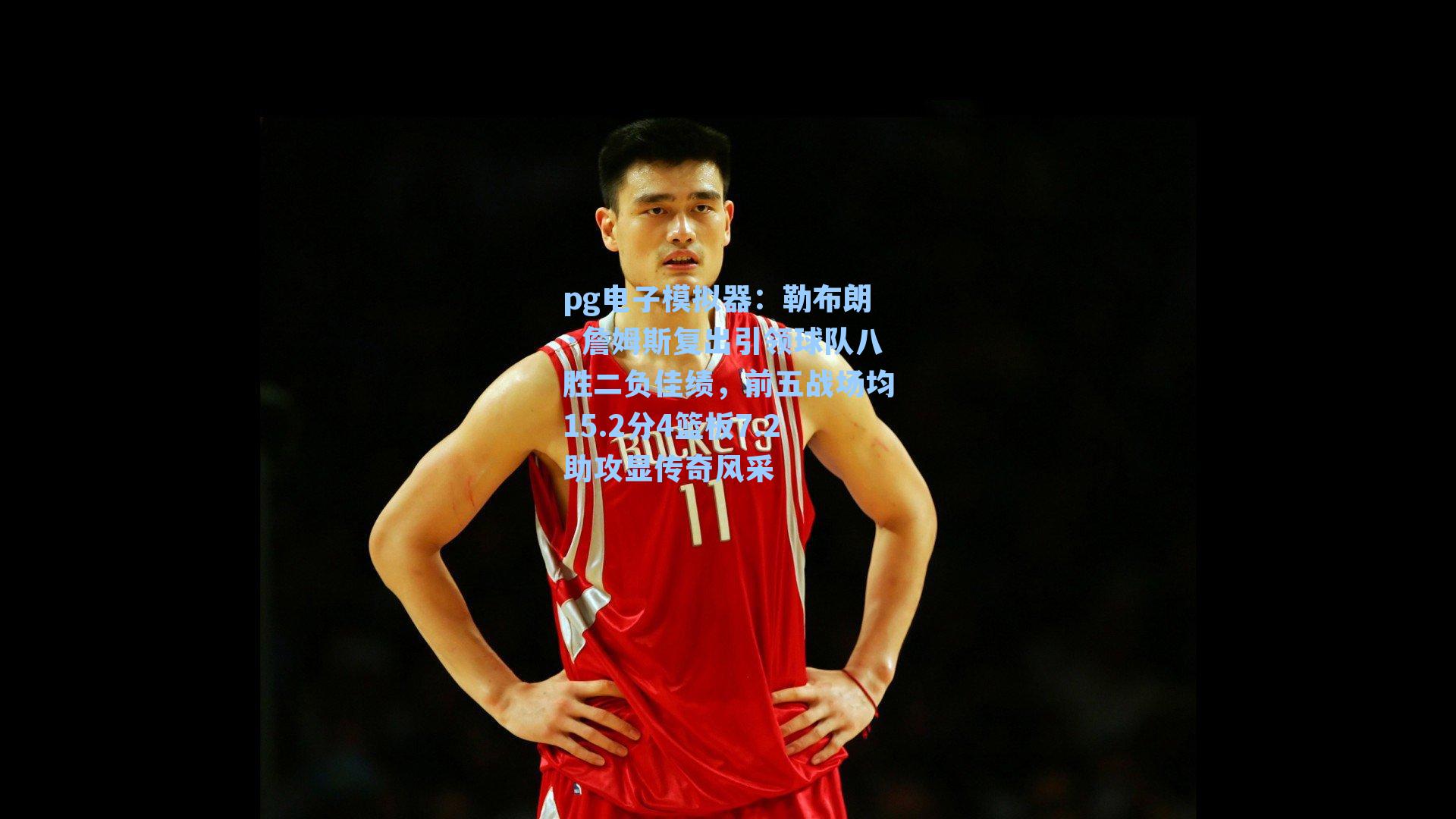 勒布朗·詹姆斯复出引领球队八胜二负佳绩，前五战场均15.2分4篮板7.2助攻显传奇风采